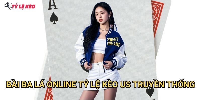 Bài Ba Lá Online Tỷ lệ kèo us truyền thống