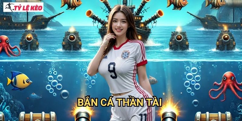 Bắn Cá Thần Tài Tỷ lệ kèo us - Game Bắn Cá May Mắn Với Jackpot Triệu Đô