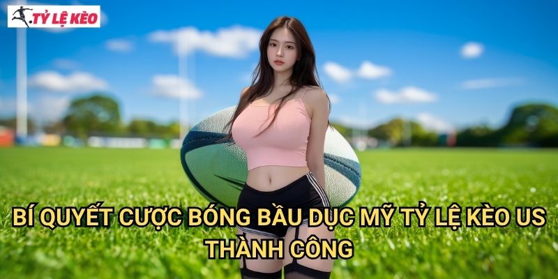Bí Quyết Cược Bóng bầu dục Mỹ Tỷ lệ kèo us Thành Công