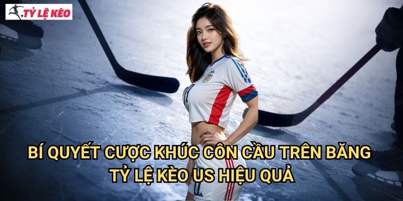 Bí Quyết Cược Khúc côn cầu trên băng Tỷ lệ kèo us Hiệu Quả