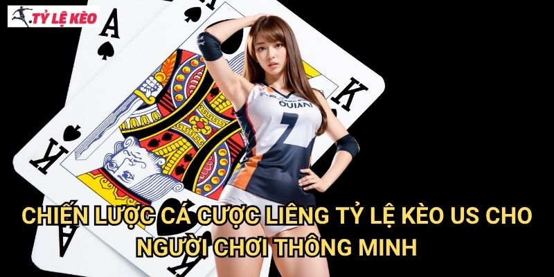 Chiến lược cá cược Liêng Tỷ lệ kèo us cho người chơi thông minh