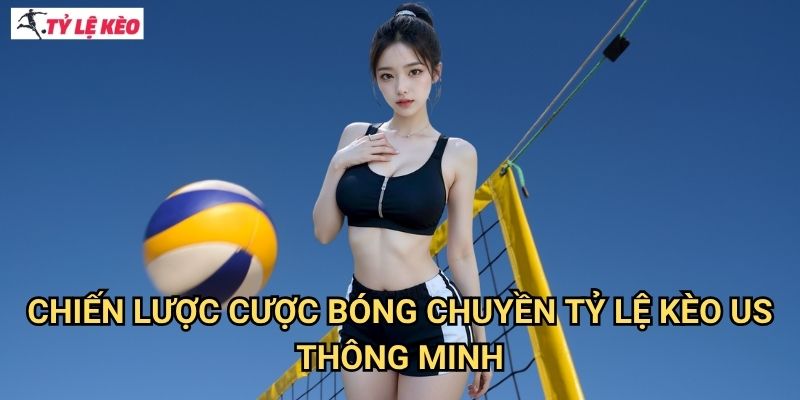 Chiến Lược Cược Bóng chuyền Tỷ lệ kèo us Thông Minh