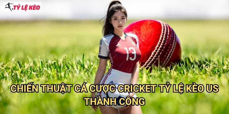 Chiến Thuật Cá cược Cricket Tỷ lệ kèo us Thành Công