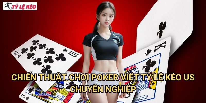 Chiến thuật chơi Poker Việt Tỷ lệ kèo us chuyên nghiệp