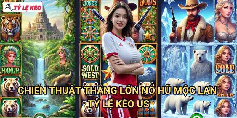 Chiến thuật thắng lớn Nổ Hũ Mộc Lan Tỷ lệ kèo us