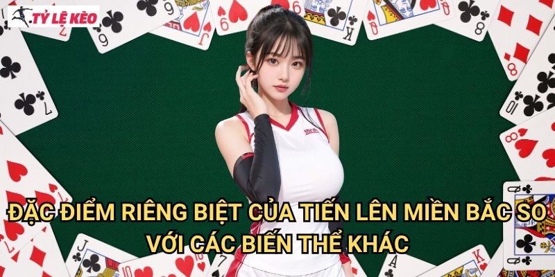 Đặc điểm riêng biệt của Tiến lên miền Bắc so với các biến thể khác