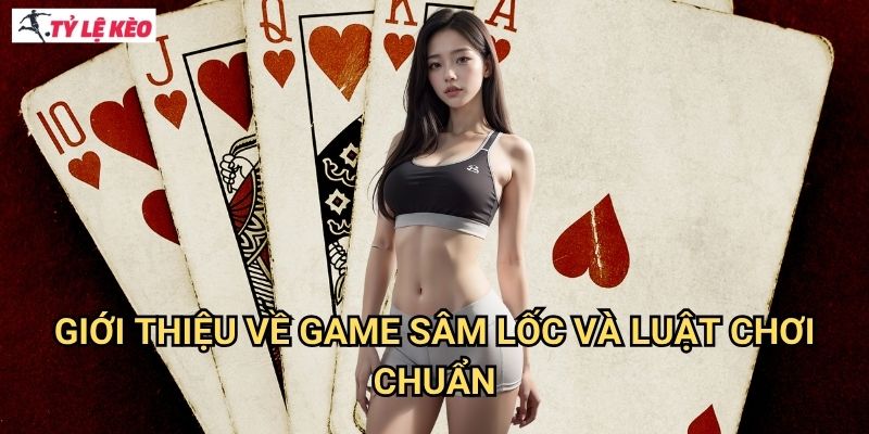 Sâm lốc Tỷ lệ kèo us - Trò chơi ba lá hấp dẫn với tỷ lệ thắng cao 2 Giới thiệu về game Sâm lốc và luật chơi chuẩn