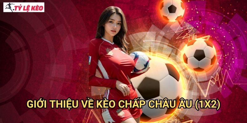 Giới thiệu về kèo chấp châu Âu (1X2)