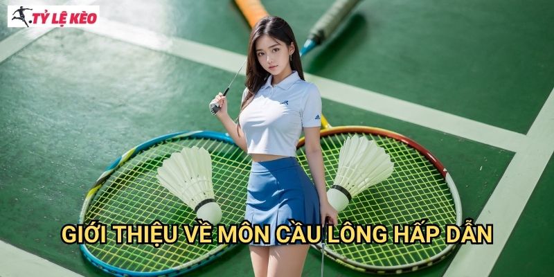 Giới Thiệu Về Môn Cầu lông Hấp Dẫn