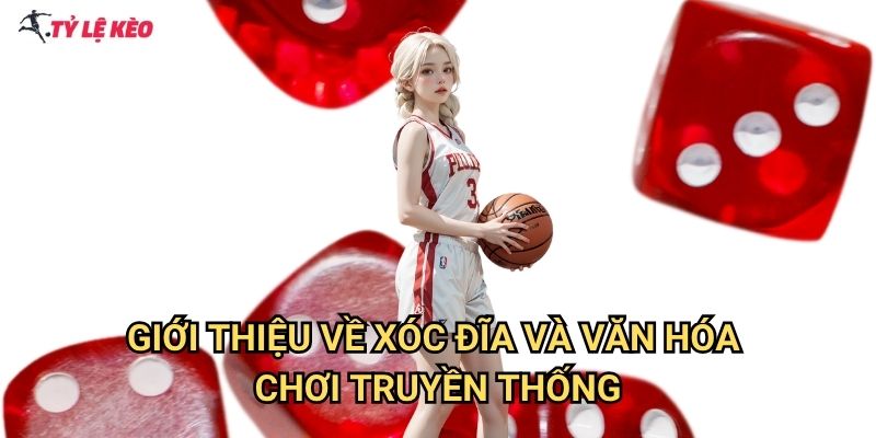 Giới thiệu về Xóc đĩa và văn hóa chơi truyền thống