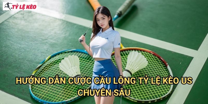 Hướng Dẫn Cược Cầu lông Tỷ lệ kèo us Chuyên Sâu