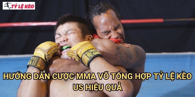 Hướng Dẫn Cược MMA võ tổng hợp Tỷ lệ kèo US Hiệu Quả