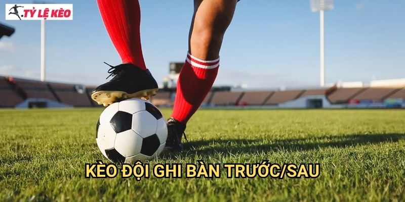 Kèo đội ghi bàn trước/sau Tỷ lệ kèo us - Chiến thuật cược thời gian vàng cho bet thủ