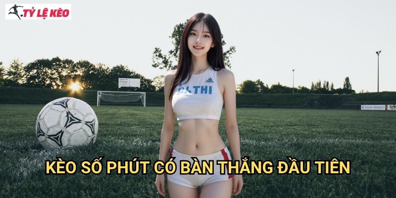 Kèo số phút có bàn thắng đầu tiên Tỷ lệ kèo us - Đoán chính xác thời điểm vàng ghi bàn
