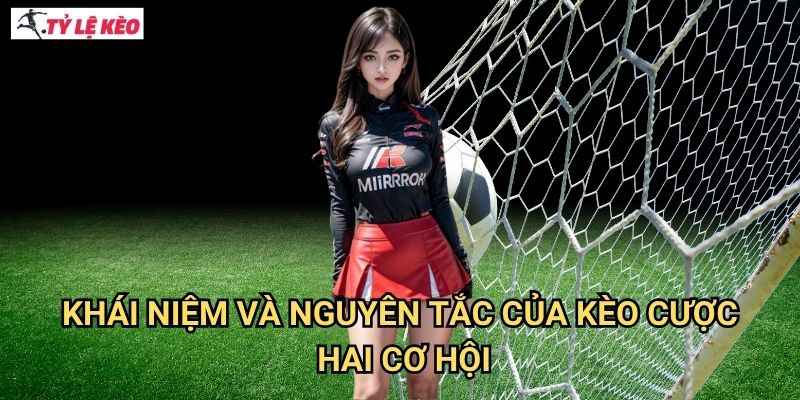 Khái niệm và nguyên tắc của kèo cược hai cơ hội