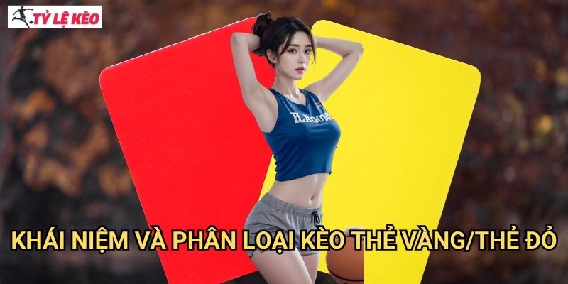 Khái niệm và phân loại kèo thẻ vàng/thẻ đỏ
