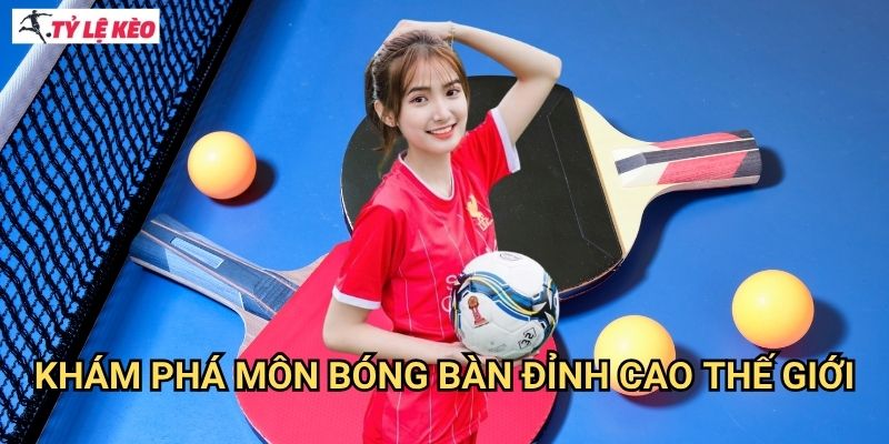 Bóng bàn Tỷ lệ kèo us - Cá Cược Table Tennis Tốc Độ Cao Với Odds Hấp Dẫn 2 Khám Phá Môn Bóng bàn Đỉnh Cao Thế Giới
