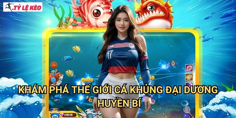 Khám Phá Thế Giới Cá Khủng Đại Dương Huyền Bí