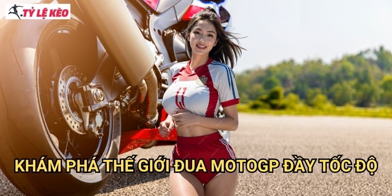 Khám Phá Thế Giới đua MotoGP Đầy Tốc Độ