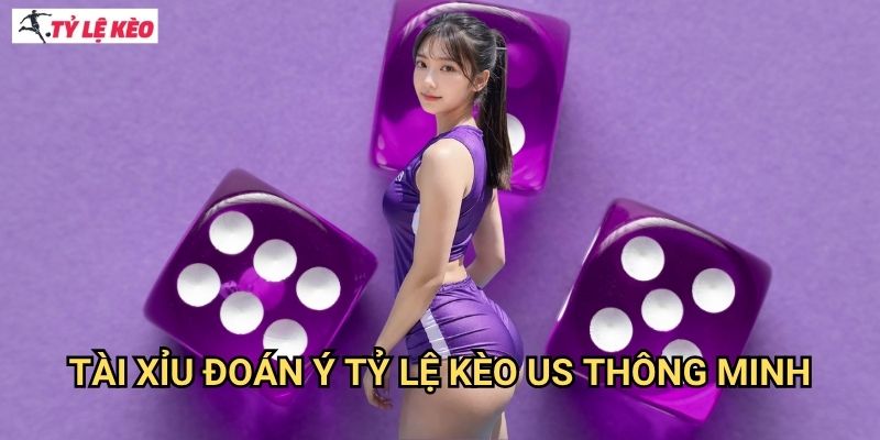 Tài Xỉu Đoán Ý Tỷ lệ kèo us thông minh