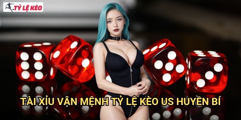 Tài Xỉu Vận Mệnh Tỷ lệ kèo us huyền bí