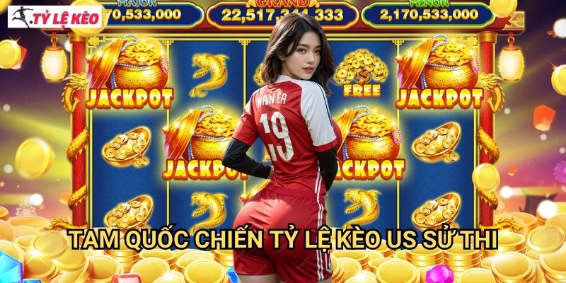 Tam Quốc Chiến Tỷ lệ kèo us sử thi