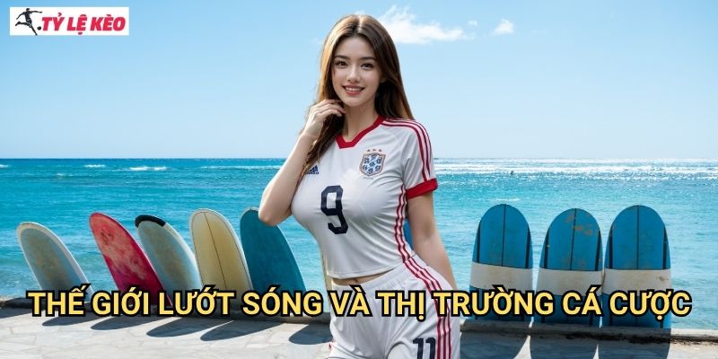 Thế giới lướt sóng và thị trường cá cược