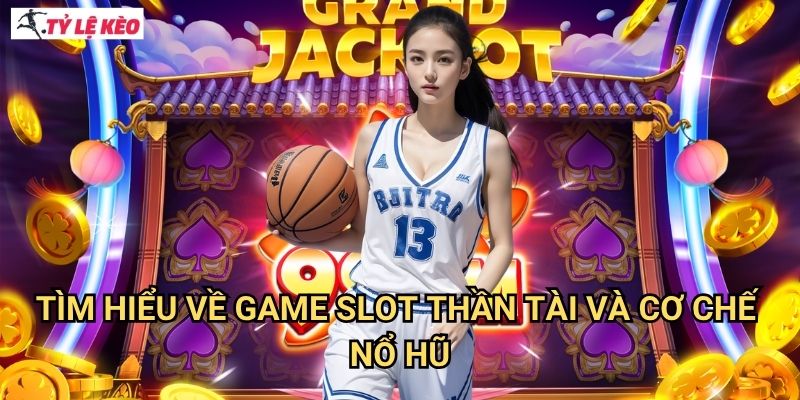 Tìm hiểu về game slot Thần Tài và cơ chế nổ hũ
