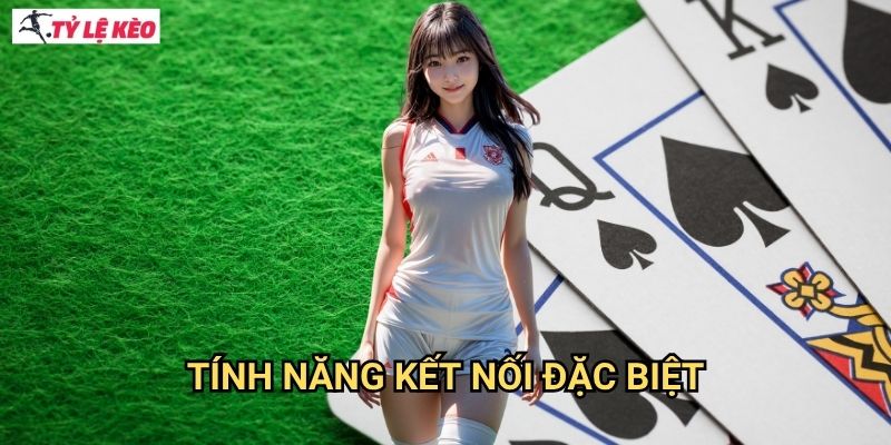 Tính năng kết nối đặc biệt
