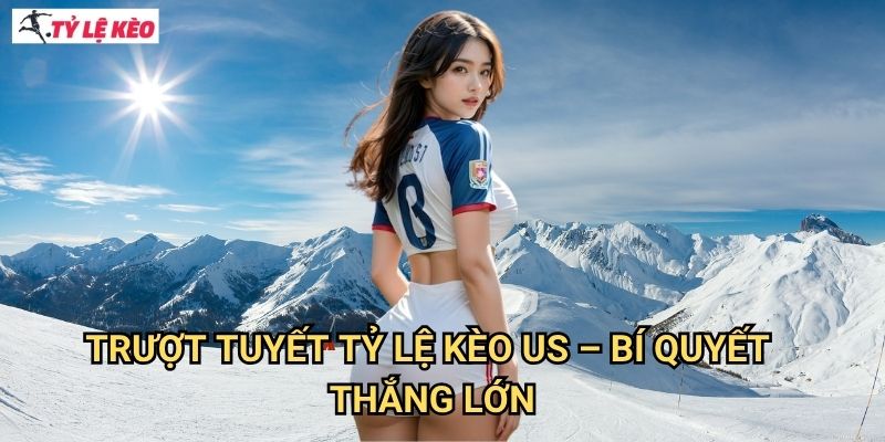 Trượt tuyết Tỷ lệ kèo us - Bí quyết thắng lớn