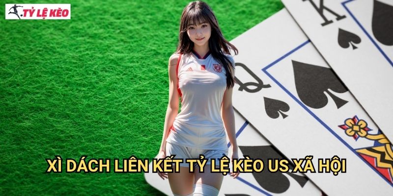 Xì Dách Liên Kết Tỷ lệ kèo us xã hội