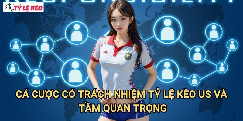 Cá cược có trách nhiệm Tỷ lệ kèo us và tầm quan trọng