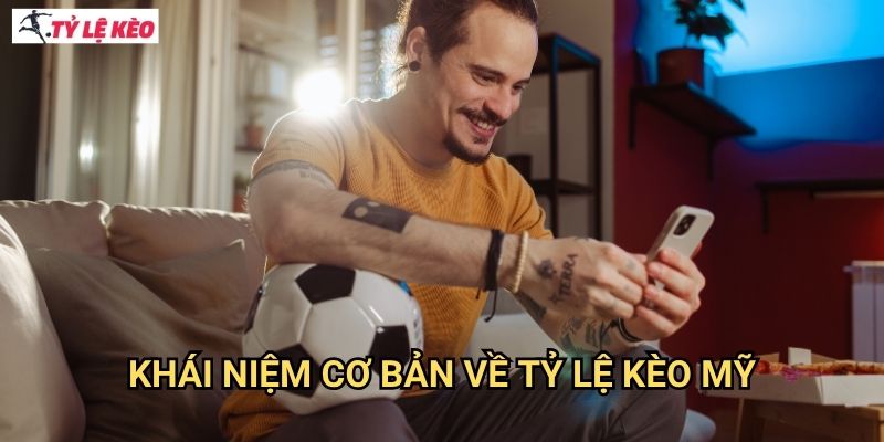 Khái niệm cơ bản về tỷ lệ kèo Mỹ