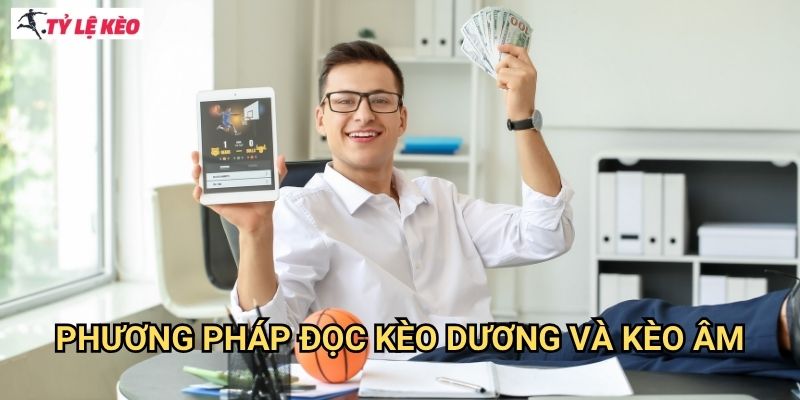 Phương pháp đọc kèo dương và kèo âm