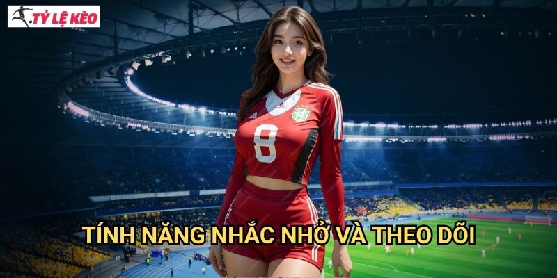 Tính năng nhắc nhở và theo dõi