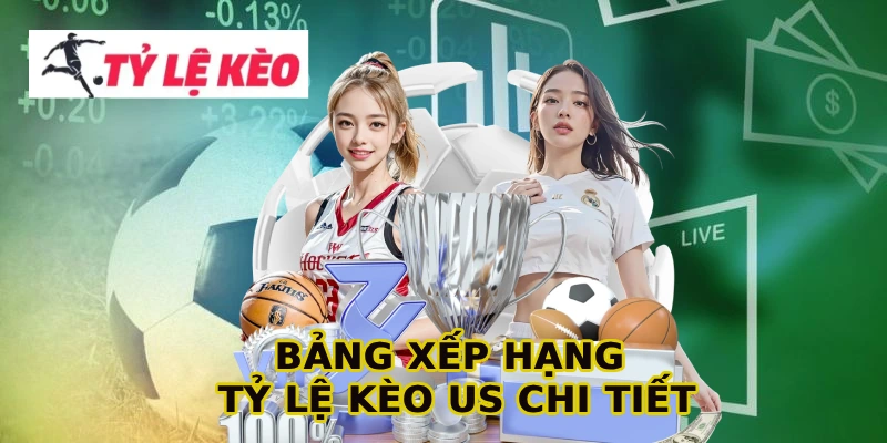 Bảng Xếp Hạng Tỷ lệ kèo us chi tiết