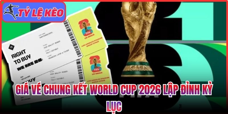 Giá vé chung kết World Cup 2026