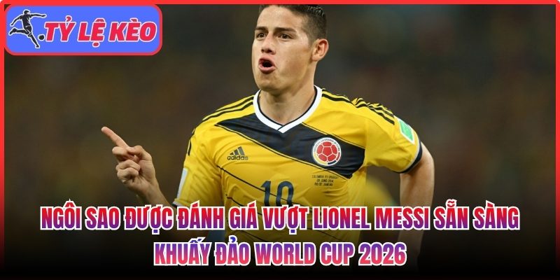 Ngôi sao được đánh giá vượt Lionel Messi
