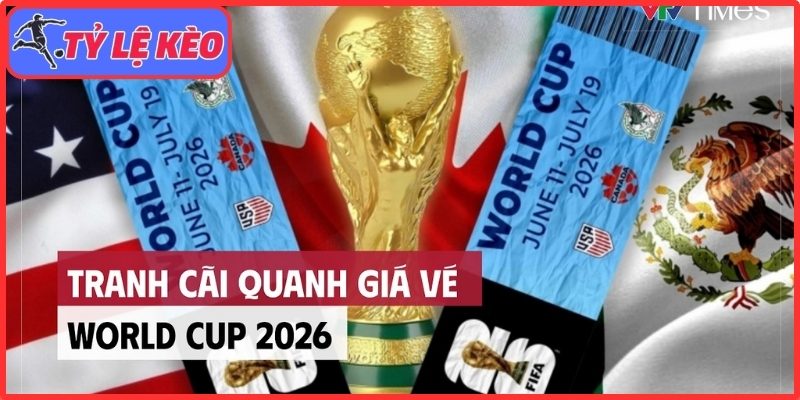Giá vé World Cup 2026 gây tranh cãi lớn