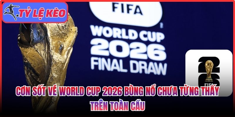 Cơn sốt vé World Cup 2026