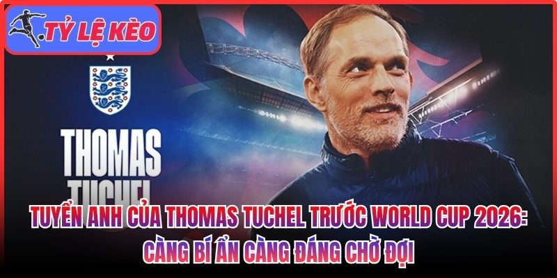 Tuyển Anh của Thomas Tuchel