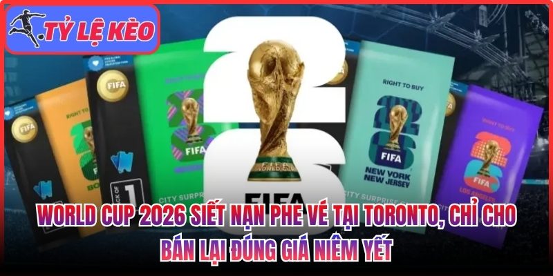 World Cup 2026 siết nạn phe vé